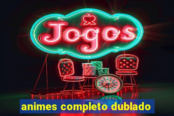 animes completo dublado